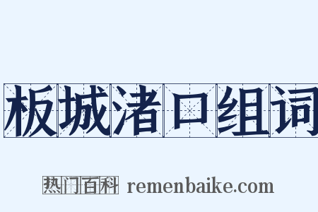 板城渚口组词是什么意思的图片